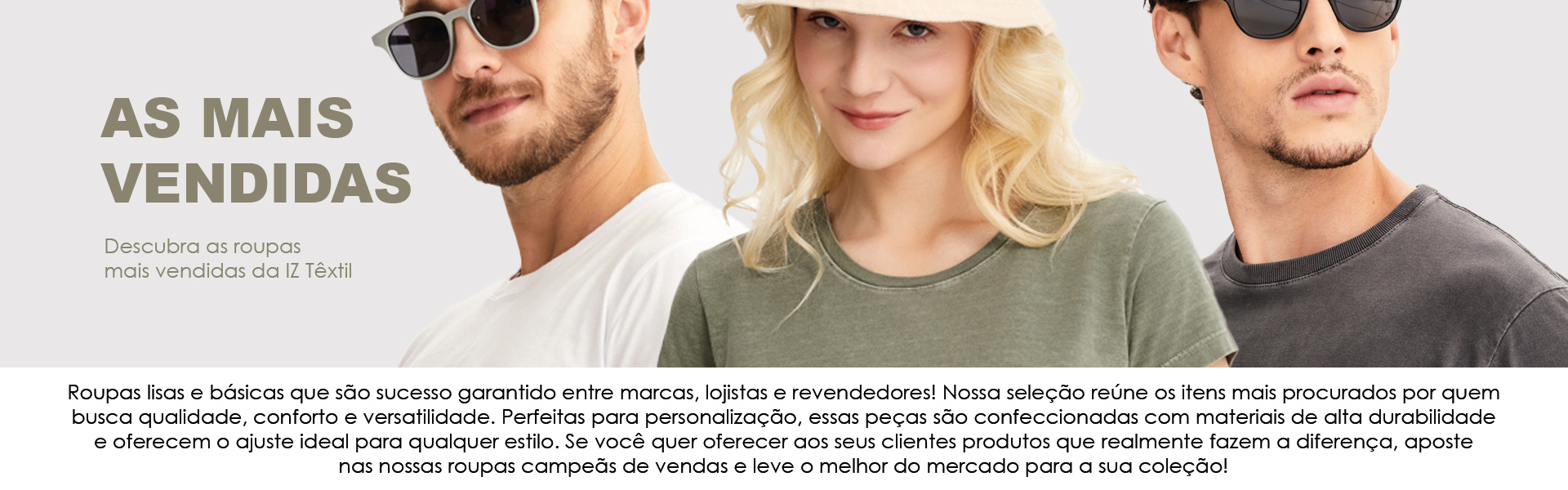 IZ Têxtil. Roupas lisas e básicas que são sucesso garantido entre marcas, lojistas e revendedores! Nossa seleção reúne os itens mais procurados.